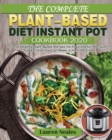 The Complete Plant-Based Diet Instant Pot Cookbook 2020 : Fresh Healthy Plant-Based Recipes for Your Electric Pressure Cooker that You Can Make in Half the Time - Book
