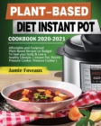 Plant-Based Diet Instant Pot Cookbook 2020-2021 : Affordable and Foolproof Plant-Based Recipes on Budget To heal your body & Live a healthy Lifestyle. ( Instant Pot, Electric Pressure Cooker, Pressure - Book