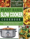 Plant-Based Diet Slow Cooker Cookbook : Easy and Super Nutritious Plant-Based Diet Recipes for Slow Cooker - Lose Weight Fast and Live Healthier - Book