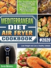 Mediterranean Diet Air Fryer Cookbook 2020 : The Complete Air Fryer Guide for Beginners with Delicious, Easy & Healthy Mediterranean Diet Recipes to Lose Weight and Live a Healthy Lifestyle - Book