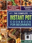 The Complete Instant Pot Cookbook for Beginners : 550 Delicious and 5-Ingredient Recipes for Your Electric Pressure Cooker on a Budget - Book