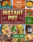 Instant Pot Cookbook for Beginners 2020-2021 : 550 Quick and Delicious Instant Pot Recipes for Busy People on a Budget - Book