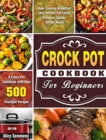 Crock Pot Cookbook For Beginners : A Crock Pot Cookbook with Over 500 Crockpot Recipes ( Slow Cooking Breakfast - Easy Instant Pot Lunch - Pressure Cooker Dinner Meals ) - Book