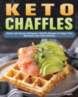 Keto Chaffles : Sweet and Savory Ketogenic Chaffle Recipes to Enjoy Your Delicious Low Carb Chaffles. - Book