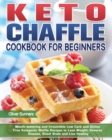 Keto Chaffle Cookbook for Beginners : Mouth-watering and Irresistible Low Carb and Gluten Free Ketogenic Waffle Recipes to Lose Weight, Reverse Disease, Boost Brain and Live Healthy - Book