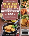 Instant Omni Air Fryer Toaster Oven Cookbook : 100 Effortless and Delicious Recipes for Your Instant Omni Toaster Oven - Book
