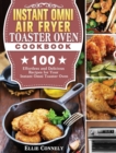 Instant Omni Air Fryer Toaster Oven Cookbook : 100 Effortless and Delicious Recipes for Your Instant Omni Toaster Oven - Book