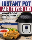 Instant Pot Air Fryer Lid Cookbook for Beginners : Amazingly Delicious And Super Crispy Recipes for A Healthy Diet. ( Low Carb Cookbook ) - Book