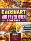 The Easy Cuisinart Air Fryer Oven Cookbook : 550 Easy, Healthy and Super Crispy Cuisinart Air Fryer Oven Recipes for Busy People - Book