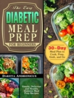 The Easy Diabetic Meal Prep for Beginners : Simple, Delicious and Healthy Diabetes Meal Prep Recipes with 30-Day Meal Plan to Cook, Prep, Grab, and Go - Book