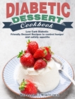 Diabetic Dessert Cookbook : Low Carb Diabetic Friendly Dessert Recipes to control hunger and satisfy appetite - Book