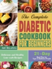 The Complete Diabetic Cookbook for Beginners : Delicious and Healthy Low-carb Recipes with 21-Day Meal Plan for Type 2 Diabetes People - Book