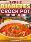 Type 2 Diabetes Crock Pot Cookbook : The Most Easy, Healthy and Delicious Crock-Pot Slow Cooker Recipes to Reverse Type 2 Diabetes - Book