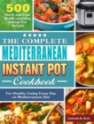 The Complete Mediterranean Instant Pot Cookbook : 500 Quick and Easy Mouth-watering Instant Pot Recipes for Healthy Eating Every Day on Mediterranean Diet - Book