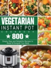 Vegetarian Instant Pot Cookbook : 800 Simple, Easy and Delightful Recipes to Reset & Energize Your Body - Book