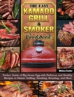 The Easy Kamado Grill & Smoker Cookbook : Perfect Guide of Big Green Egg with Delicious and Healthy Recipes to Master Grilling, Smoking, Roasting, and More - Book