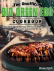 The Unofficial Big Green Egg Cookbook : Irresistible BBQ Recipes with Your Ceramic Smoker for Everyone Around the World - Book