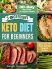 5-Ingredient Keto Diet for Beginners : Quick, Easy and Mouth-watering Ketogenic Recipes with 30-Day Meal Plan to Improve Health - Book
