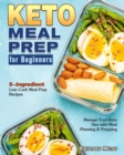 Keto Meal Prep for Beginners : 5-Ingredient Low-Carb Meal Prep Recipes to Manage Your Keto Diet with Meal Planning & Prepping - Book