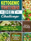 Ketogenic Vegetarian Diet Challenge : 4-Week Keto Vegetarian Diet Meal Plan Challenge - Rapidly Lose Weight, Upgrade Your Body Health - Lose Up to 20 Pounds in 4 Weeks - Book