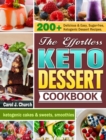 The Effortless Keto Dessert Cookbook : 200+ Delicious & Easy, Sugar-free, Ketogenic Dessert Recipes. (ketogenic cakes & sweets, smoothies) - Book