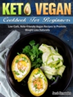 Keto Vegan Cookbook For Beginners : Low-Carb, Keto-Friendly Vegan Recipes to Promote Weight Loss Naturally - Book