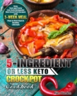 5-Ingredient or Less Keto Crock Pot Cookbook : Easy, Fast and Tasty Low Carb Ketogenic Diet Crock Pot Recipes with 3-Week Meal Plan to Kick Start A Healthy Lifestyle - Book