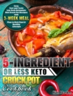 5-Ingredient or Less Keto Crock Pot Cookbook : Easy, Fast and Tasty Low Carb Ketogenic Diet Crock Pot Recipes with 3-Week Meal Plan to Kick Start A Healthy Lifestyle - Book