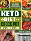 5-Ingredient Keto Diet Crock Pot Cookbook : Easy, Vibrant & Mouthwatering Ketogenic Diet Crock Pot Recipes for Busy People. (5-Ingredient or Less) - Book