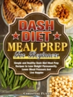 DASH Diet Meal Prep For Beginners : Simple and Healthy Dash Diet Meal Prep Recipes to Lose Weight Permanently, Lower Blood Pressure And Live Happier - Book