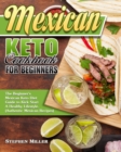 Mexican Keto Cookbook For Beginners : The Beginner's Mexican Keto Diet Guide to Kick Start A Healthy Lifestyle. (Authentic Mexican Recipes) - Book
