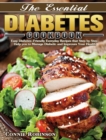 The Essential Diabetes Cookbook : Easy Diabetes-Friendly Everyday Recipes that Step by Step Help you to Manage Diabetic and Improves Your Health - Book