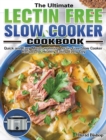 The Ultimate Lectin Free Slow Cooker Cookbook : Quick and Easy Mouth-watering Lectin-Free Slow Cooker Recipes for Healthy Eating Every Day - Book