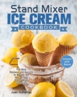 Stand Mixer Ice Cream Cookbook : The Best Recipes and Secrets to Master the Homemade Stand Mixer Ice Cream. (Infused with Booze) - Book