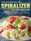 The Essential Spiralizer Cookbook : 350 Creative, Delicious, Healthy Spiralizer Recipes to Rapidly Lose Weight, Upgrade Your Body Health and Have a Happier Lifestyle - Book