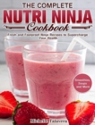 The Complete Nutri Ninja Cookbook : Fresh and Foolproof Ninja Recipes to Supercharge Your Health. (Smoothies, Soups and More) - Book