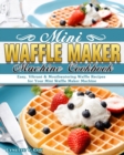 Mini Waffle Maker Machine Cookbook : Easy, Vibrant & Mouthwatering Waffle Recipes for Your Mini Waffle Maker Machine - Book
