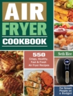 Air Fryer Cookbook : 550 Crispy, Healthy, Fast & Fresh Air Fryer Recipes for Smart People on a Budget - Book