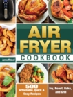 Air Fryer Cookbook : 500 Affordable, Quick & Easy Recipes to Fry, Roast, Bake, and Grill - Book