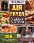 The Ultimate Air Fryer Cookbook for Two : 250 Foolproof, Quick & Easy Air Fryer Recipes for Two That Will Make Your Life Easier - Book