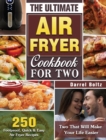 The Ultimate Air Fryer Cookbook for Two : 250 Foolproof, Quick & Easy Air Fryer Recipes for Two That Will Make Your Life Easier - Book
