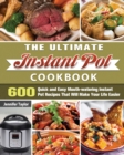 The Ultimate Instant Pot Cookbook : 600 Quick and Easy Mouth-watering Instant Pot Recipes That Will Make Your Life Easier - Book
