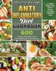 The Beginner's Anti-Inflammatory Diet Cookbook : 600 Healthy Affordable Tasty Anti-Inflammatory Diet Recipes To Rapid Weight Loss, Prevent Disease And Have a Healthier Body - Book