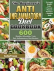The Beginner's Anti-Inflammatory Diet Cookbook : 600 Healthy Affordable Tasty Anti-Inflammatory Diet Recipes To Rapid Weight Loss, Prevent Disease And Have a Healthier Body - Book