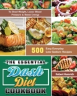 The Essential Dash Diet Cookbook : 500 Easy Everyday Low-Sodium Recipes to Shed Weight, Lower Blood Pressure & Boost Energy - Book