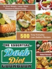 The Essential Dash Diet Cookbook : 500 Easy Everyday Low-Sodium Recipes to Shed Weight, Lower Blood Pressure & Boost Energy - Book