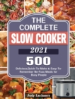 The Complete Slow Cooker 2021 : 500 Delicious, Quick-To-Make & Easy-To-Remember No-Fuss Meals for Busy People - Book
