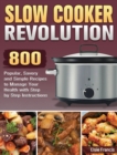Slow Cooker Revolution : 800 Popular, Savory and Simple Recipes to Manage Your Health with Step by Step Instructions - Book