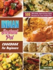 Indian Instant Pot Cookbook For Beginners : 500 Affordable, Quick & Easy Indian Recipes for Your Instant Pot - Book