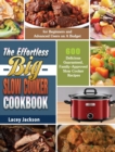 The Effortless Big Slow Cooker Cookbook : 600 Delicious Guaranteed, Family-Approved Slow Cooker Recipes for Beginners and Advanced Users on A Budget - Book